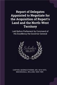 Report of Delegates Appointed to Negotiate for the Acquisition of Rupert's Land and the North-West Territory