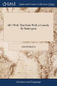 ALL'S WELL, THAT ENDS WELL; A COMEDY. BY