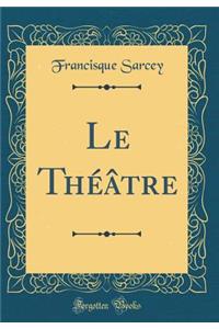 Le ThÃ©Ã¢tre (Classic Reprint)