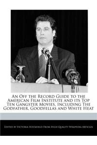 An Off the Record Guide to the American Film Institute and Its Top Ten Gangster Movies, Including the Godfather, Goodfellas and White Heat