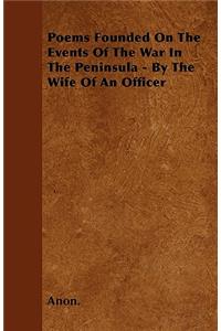 Poems Founded On The Events Of The War In The Peninsula - By The Wife Of An Officer