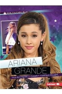 Ariana Grande: From Actress to Chart-Topping Singer