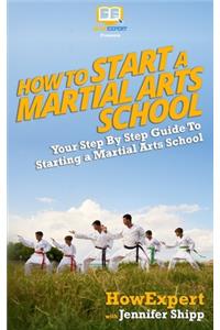 How To Start a Martial Arts School - Your Step-By-Step Guide To Starting a Martial Arts School