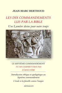 LES DIX COMMANDEMENTS LUS PAR LA BIBLE - 7e Cdt Tu ne commettras pas d'adultère - L'école et la famille contre l'utopie: Introduction éthique et apologétique au Septième commandement