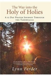 Way into the Holy of Holies: A 12 Day Prayer Journey Through the Tabernacle