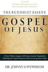 Buddhist Essene Gospel of Jesus Volume III: The Disciple Whom Jesus Loved, And The Counterfeit Zealot Messianists