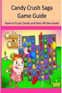 Candy Crush Saga Game Guide How to Crush Candies and Pass All the Levels