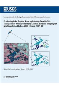 Predicting Lake Trophic State by Relating Secchi-Disk Transparency Measurements to Landsat-Satellite Imagery for Michigan Inland Lakes, 2003?05 and 2007?08