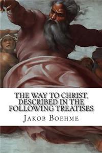 The Way to Christ, Described in the Following Treatises
