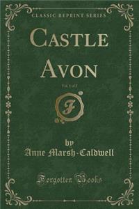 Castle Avon, Vol. 1 of 2 (Classic Reprint)