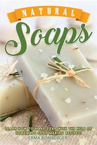Natural Soaps: Learn How to Make Soap with the Help of Homemade Soap Making Recipes!