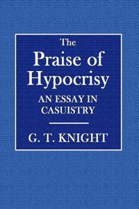 The Praise of Hypocrisy: An Essay on Casuistry