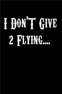 I Don't Give 2 Flying.....