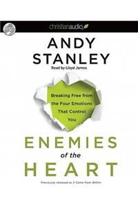 Enemies of the Heart: Breaking Free from the Four Emotions That Control You