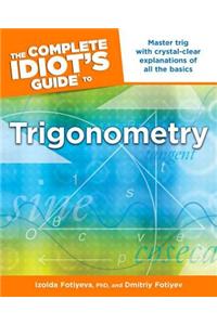 The Complete Idiot's Guide to Trigonometry: Master Trig with Crystal-Clear Explanations of All the Basics