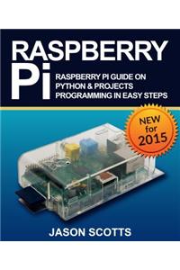 Raspberry Pi: Raspberry Pi Guide on Python & Projects Programming in Easy Steps