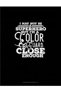 I May Not Be A Superhero But I'm A Color Guard So Close Enough