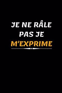 Je ne râle pas je m'exprime