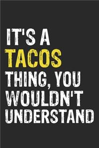 It's A TACOS Thing, You Wouldn't Understand Gift for TACOS Lover, TACOS Life is Good Notebook a Beautiful