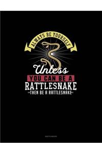 Always Be Yourself Unless You Can Be A Rattlesnake Then Be A Rattlesnake