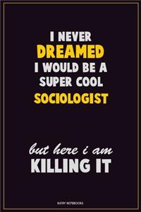 I Never Dreamed I would Be A Super Cool Sociologist But Here I Am Killing It