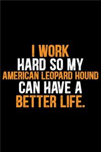 I Work Hard So My American Leopard Hound Can Have a Better Life