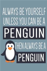 Always Be Yourself Unless You Can Be A Penguin Notebook