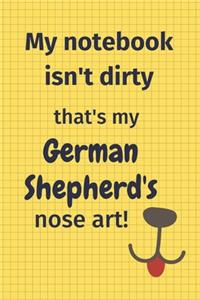 My Notebook Isn't Dirty That's My German Shepherd's Nose Art