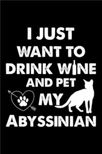 I Just Want To Drink Wine And Pet My Abyssinian