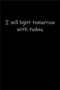 I will light tomorrow with today.