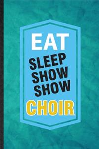 Eat Sleep Show Show Choir