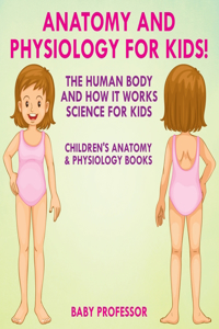 Anatomy and Physiology for Kids! The Human Body and it Works