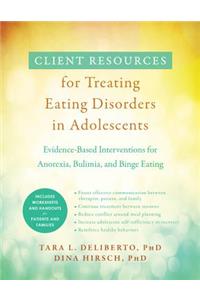 Client Resources for Treating Eating Disorders in Adolescents: Evidence-Based Interventions for Anorexia, Bulimia, and Binge Eating