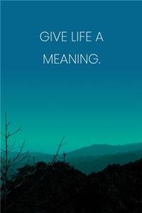 Inspirational Quote Notebook - 'Give Life A Meaning.' - Inspirational Journal to Write in - Inspirational Quote Diary
