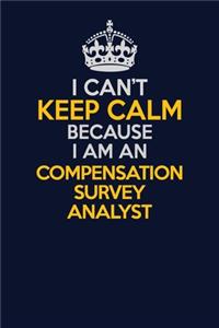 I Can't Keep Calm Because I Am An Compensation Survey Analyst