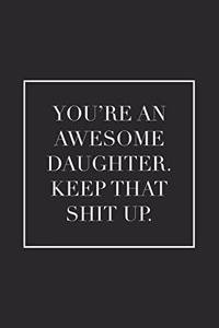 You're an Awesome Daughter. Keep That Shit Up