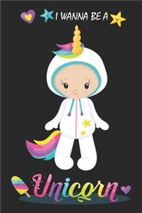I Wanna Be A Unicorn (Unicorn Journal Notebook)