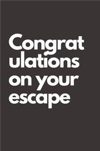 Congratulations on your escape