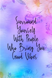 Surround Yourself With People Who Bring You Good Vibes