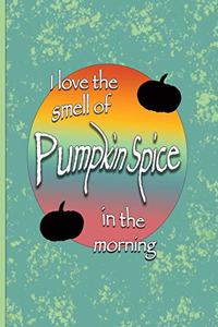 I love the smell of Pumpkin Spice in the morning.