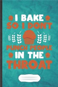 I Bake So I Don't Punch People in the Throat