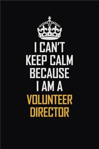 I Can't Keep Calm Because I Am A Volunteer Director