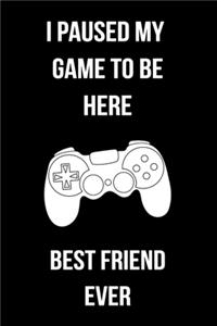 I Paused My Game To Be Here Best Friend Ever