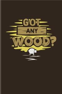 Got Any Wood?