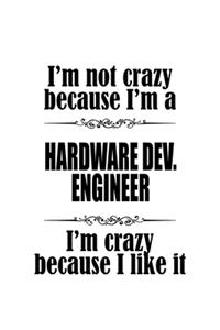 I'm Not Crazy Because I'm A Hardware Dev. Engineer I'm Crazy Because I like It
