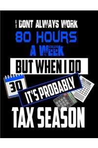 I Don't Always Work 80 Hours A Week But When I Do It's Probably Tax Season