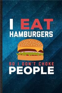 I Eat Hamburgers So I Don't Choke People