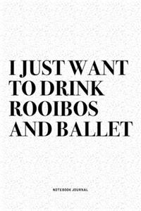 I Just Want To Drink Rooibos And Ballet