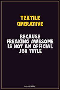 Textile Operative, Because Freaking Awesome Is Not An Official Job Title