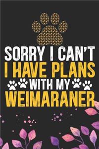 Sorry I Can't I Have Plans with My Weimaraner
